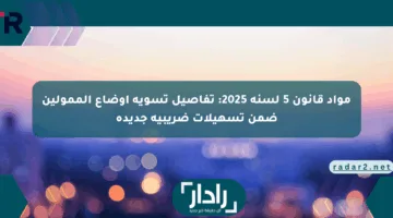 مواد قانون 5 لسنة 2025: تفاصيل تسوية أوضاع الممولين ضمن تسهيلات ضريبية جديدة
